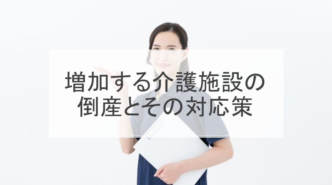 増加する介護施設の倒産とその対応策